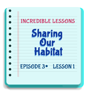 Sharing Our Habitat Episode 3 Lesson 1